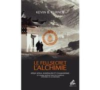 Le Feu secret de l'alchimie: Yoga, Kundalini et chamanisme : un voyage spirituel dans les traditions orientales et occidentales