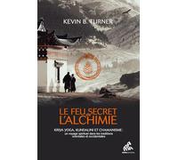 Le Feu Secret De L'alchimie - Yoga, Kundalini Et Chamanisme : Un Voyage Spirituel Dans Les Traditions Orientales Et Occidentales