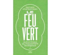 Le feu vert Autocritique du mouvement écologique - Bernard Charbonneau - L'echappee - broché - Essai