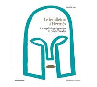 Le Feuilleton D'hermès - La Mythologie Grecque En Cent Épisodes