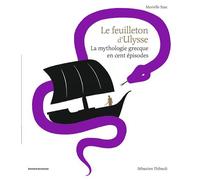 Le feuilleton d'Ulysse La mythologie grecque en cent épisodes - Murielle Szac - Bayard Jeunesse - broché - album jeunesse
