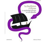 Le Feuilleton D'ulysse - La Mythologie Grecque En Cent Épisodes