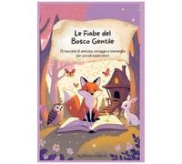 Le Fiabe Del Bosco Gentile: 15 Racconti Di Amicizia, Coraggio E Meraviglia Per Piccoli Esploratori (Italian Edition)