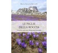 Le Figlie Della Roccia. Camminare Nella Storia. Testimonianze E Documenti