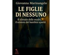 Le figlie di nessuno: Il silenzio delle madri, il mistero dei bambini spariti