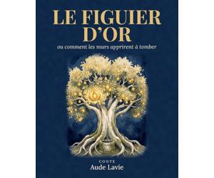 le figuier d'or: ou comment les murs apprirent à tomber