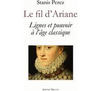Le fil d’Ariane - Lignes et pouvoir à l’âge classique Stanis Perez (Auteur)
