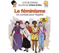 Le Fil De L'histoire Raconté Par Ariane & Nino - Le Féminisme - Un Combat Pour L'égalité