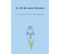 Le fil de mon histoire... Un carnet de mémoires et de confidences: Des questions guidées pour raconter sa vie et transmettre ses souvenirs