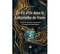 Le Fil d'Or dans le Labyrinthe de verre: Traité de résistance spirituelle à l’usage des temps futurs