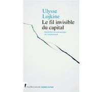 Le fil invisible du capital - Déchiffrer les mécanismes de l'exploitation Ulysse Lojkine (Auteur), Cédric Durand (Postface)