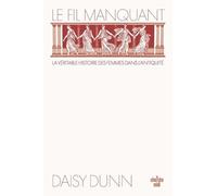 Le Fil Manquant - Une Nouvelle Histoire Du Monde Antique À Travers Celles Qui L'ont Façonné