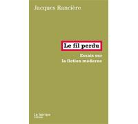 Le Fil perdu Essais sur la fiction moderne - Jacques Rancière - La Fabrique Eds - broché - Essai