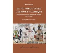 Le fil rouge entre l'Europe et l'Afrique Accords commerciaux et politiques de conquête (XIe-XVe siècle) - Anna Unali - L'harmattan - broché - Essai