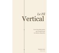 Le Fil Vertical: L'art des petits gestes qui transforment la relation éducative