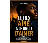 LE FILS AÎNÉ A LE DROIT D'AIMER - Tome 1: Le combat pour passer de la famille qui t'a élevé à celle que tu construis