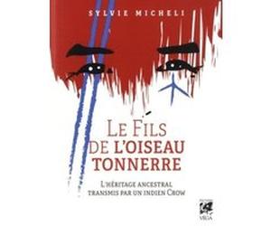 Le Fils de l'Oiseau Tonnerre - L'héritage ancestral transmis par un indien crow Sylvie Micheli (Auteur)