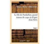 Le fils de Pardaillan, grand roman de cape et d'épée. Tome 1 Michel Zévaco (Auteur)