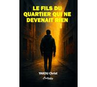 Le Fils Du Quartier Qui Ne Devenait Rien: Inspiré de ceux qu'on oublie. Écrit pour ceux qui se relèvent.