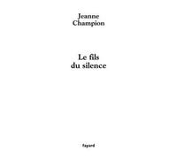 Le fils du silence - Jeanne Champion - Fayard - broché - Roman