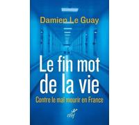 Le Fin Mot De La Vie - Contre Le Mal Mourir En France