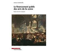 Le financement public des arts de la scène. Étude de droit comparé Antoine Vandenbulke (Auteur)
