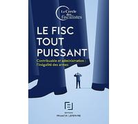 Le Fisc tout puissant - Contribuable et administration l'inégalité des armes