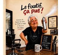 Le fixatif, ça pue !: Histoires du fauteuil de salon, du fixatif en nuage et de la vie chez Nevio