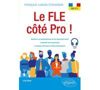 Le Fle Côté Pro ! B2-C1 - Améliorer Sa Compréhension Et Son Expression Écrite, L'essentiel De La Grammaire, Le Lexique Utile Dans Le Cadre Professionnel
