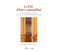 Le FLE d'hier à aujourd'hui: Actes du colloque du centenaire des cours de civilisation française de la Sorbonne
