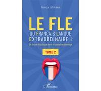 Le FLE ou français langue extraordinaire Un peu de linguistique pour en connaître davantage - Tome 2 - Fumiya Ishikawa - L'harmattan - broché - Méthode de langue