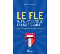 Le FLE Ou français langue extraordinaire ! Un peu de linguistique pour en connaître davantage - Un peu de linguistique pour en connaître davantage - Fumiya Ishikawa - L'harmattan - broché - Méthode de
