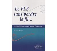 Le FLE sans perdre le fil... Méthode de français en langue étrangère Initiation a la langue française - Christine Viard - Ellipses - broché - Scolaire / Universitaire