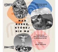 Le fleuve qui n'existe pas Voyage en Amérique du Sud de Miraflores à Rio - Grzegorz Kapla (Hörbuch auf Polnisch)