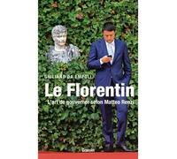 Le Florentin L'art de gouverner selon Matteo Renzi - Giuliano Da Empoli - Grasset - broché - Etude