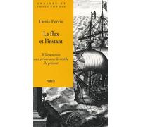 Le Flux Et L'instant - Wittgenstein Aux Prises Avec Le Mythe Du Présent