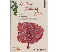 Le flux instinctif libre ou l'art de se passer de protections périodiques - Jessica Spina - L'instant Present Eds - broché - Guide