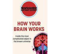 Le fonctionnement du cerveau : L'intérieur de l'objet le plus compliqué de l'univers connu