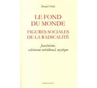 Le Fond Du Monde : Figures Sociales De La Radicalité - Jansénisme, Calvinisme Méridional, Mystique