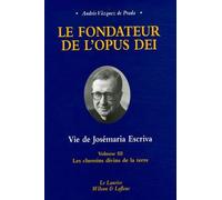 Le fondateur de l'Opus Dei Vie de Josémaria Escriva : Tome 3, Les chemins divins de la terre