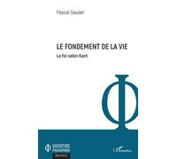 Le fondement de la vie La foi selon Kant - Pascal Gaudet - L'harmattan - broché - Essai
