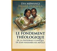 LE FONDEMENT THÉOLOGIQUE DE LA PASTORALE CLINIQUE DE JEAN MASAMBA MA MPOLO