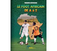 Le Foot Africain de A à Z: 1000 définitions pour devenir incollable sur le sport roi pratiqué en Afrique.