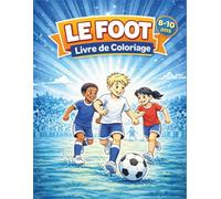 LE FOOT - Livre de Coloriage: Scènes de match, dribbles, tirs et esprit d’équipe à colorier | Cahier de coloriage football pour enfants de 8 à 10 ans | Idée cadeau pour fans de foot