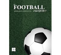 LE FOOTBALL, C'EST QUOI ?: HISTOIRE-REGLES-ANECDOTES-LE JEU...