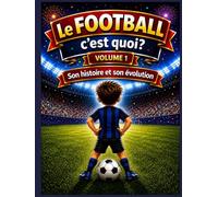 le FOOTBALL c'est quoi ?: son HISTOIRE et son EVOLUTION