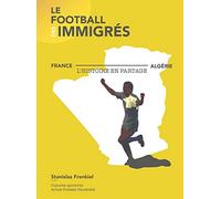Le football des immigrés: France-Algérie, l'histoire en partage