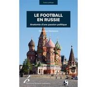 LE FOOTBALL EN RUSSIE. ANATOMIE D UNE PASSION POLITIQUE