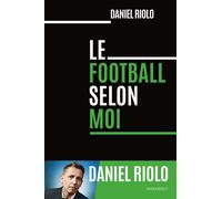 Le football selon moi - Daniel Riolo - Marabout - broché - Essai