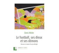Le Football, Ses Dieux Et Ses Démons - Menaces Et Atouts D'un Jeu Déréglé